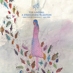 Tor Lundvall – A Strangeness In Motion (Early Pop Recordings • 1989-1999)
